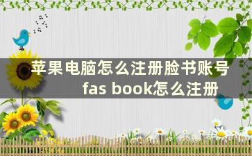 苹果电脑怎么注册脸书账号 fas book怎么注册